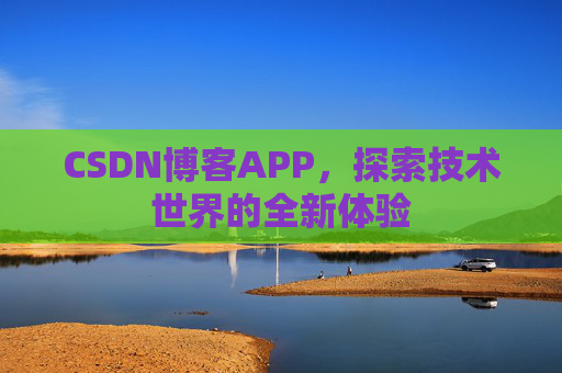 CSDN博客APP，探索技术世界的全新体验