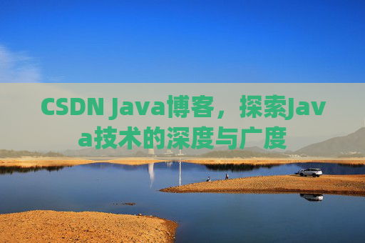 CSDN Java博客,探索Java技术的深度与广度